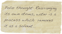Polar thought: Rearranging its own atoms, water is a process which  removes it as a solvent...